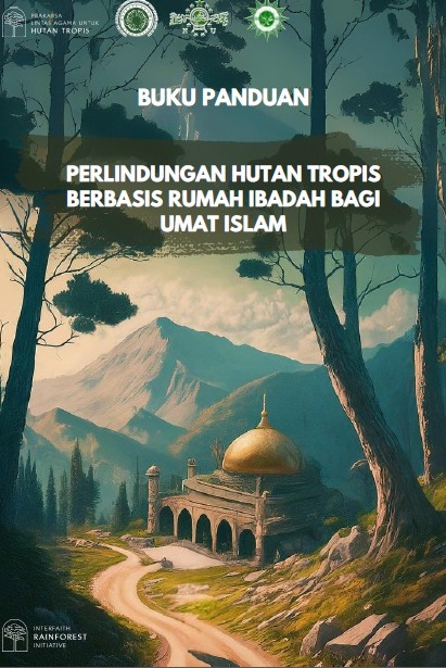 Read more about the article Buku Panduan PERLINDUNGAN HUTAN TROPIS BERBASIS RUMAH IBADAH BAGI UMAT ISLAM